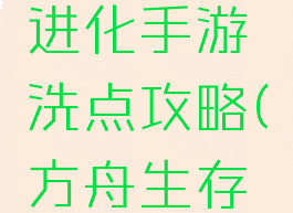 方舟生存进化手游洗点攻略(方舟生存进化洗点)