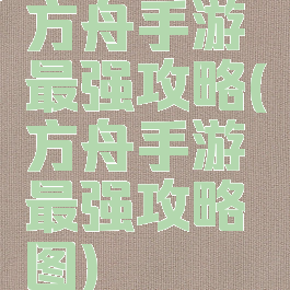 方舟手游最强攻略(方舟手游最强攻略图)