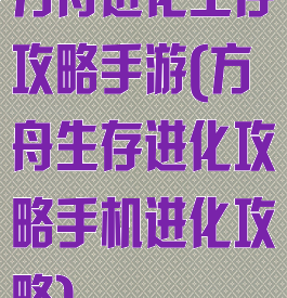 方舟进化生存攻略手游(方舟生存进化攻略手机进化攻略)