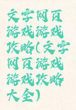 文字网页游戏游戏攻略(文字网页游戏游戏攻略大全)
