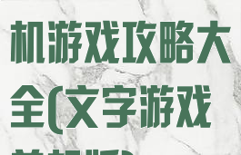 文字类手机单机游戏攻略大全(文字游戏单机版)