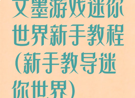 文墨游戏迷你世界新手教程(新手教导迷你世界)