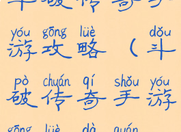 斗破传奇手游攻略(斗破传奇手游攻略大全)