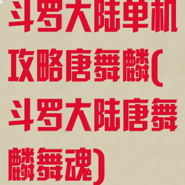 斗罗大陆单机攻略唐舞麟(斗罗大陆唐舞麟舞魂)