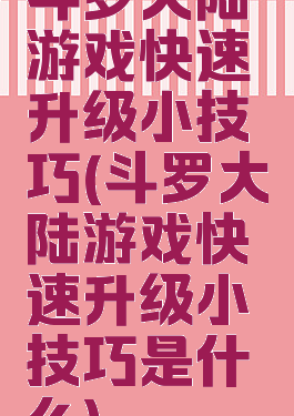斗罗大陆游戏快速升级小技巧(斗罗大陆游戏快速升级小技巧是什么)