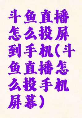 斗鱼直播怎么投屏到手机(斗鱼直播怎么投手机屏幕)