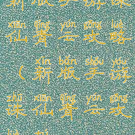 新版手游诛仙青云攻略(新版手游诛仙青云攻略图)