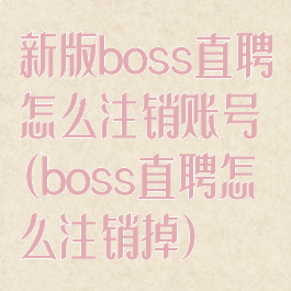 新版boss直聘怎么注销账号(boss直聘怎么注销掉)