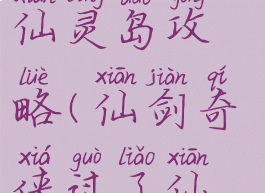 新仙剑单机李逍遥去仙灵岛攻略(仙剑奇侠过了仙灵岛后怎么玩)