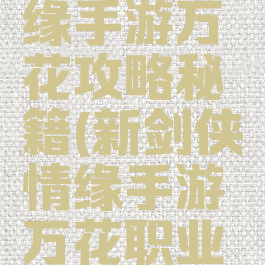 新剑侠情缘手游万花攻略秘籍(新剑侠情缘手游万花职业攻略)