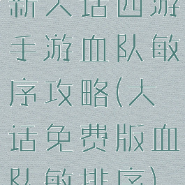 新大话西游手游血队敏序攻略(大话免费版血队敏排序)