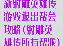 新射雕英雄传游戏退出帮会攻略(射雕英雄传所有帮派)