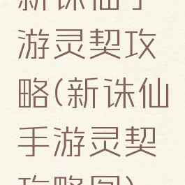 新诛仙手游灵契攻略(新诛仙手游灵契攻略图)