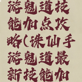 新诛仙手游鬼道技能加点攻略(诛仙手游鬼道最新技能加点攻略)