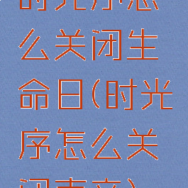 时光序怎么关闭生命日(时光序怎么关闭声音)