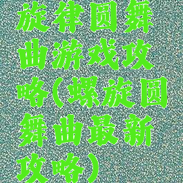 旋律圆舞曲游戏攻略(螺旋圆舞曲最新攻略)