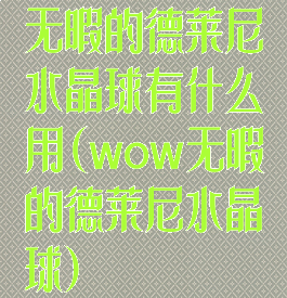 无暇的德莱尼水晶球有什么用(wow无暇的德莱尼水晶球)