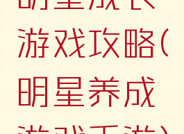 明星成长游戏攻略(明星养成游戏手游)