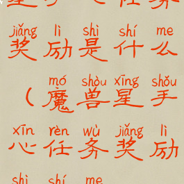 星手心任务奖励是什么(魔兽星手心任务奖励是什么)