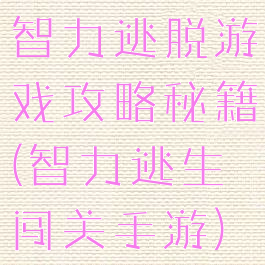 智力逃脱游戏攻略秘籍(智力逃生闯关手游)