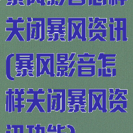 暴风影音怎样关闭暴风资讯(暴风影音怎样关闭暴风资讯功能)