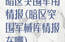 暗区突围军用情报(暗区突围军械库情报在哪)