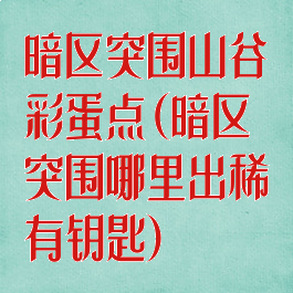 暗区突围山谷彩蛋点(暗区突围哪里出稀有钥匙)