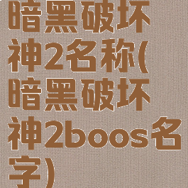 暗黑破坏神2名称(暗黑破坏神2boos名字)