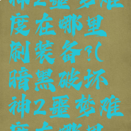 暗黑破坏神2噩梦难度在哪里刷装备?(暗黑破坏神2噩梦难度在哪里刷装备啊)