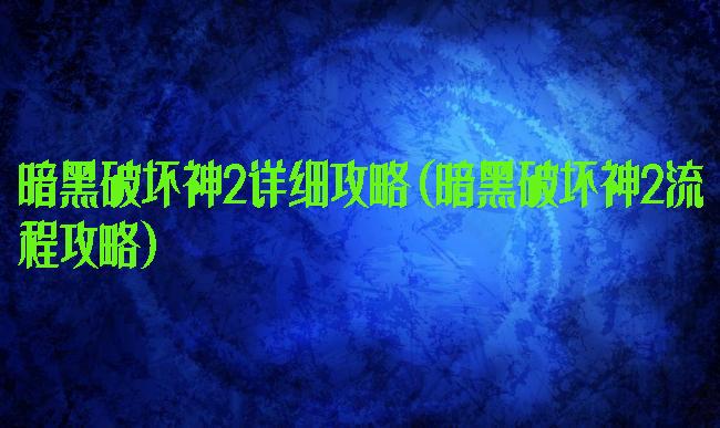 暗黑破坏神2详细攻略(暗黑破坏神2流程攻略)
