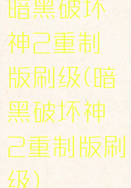 暗黑破坏神2重制版刷级(暗黑破坏神2重制版刷级)