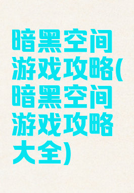 暗黑空间游戏攻略(暗黑空间游戏攻略大全)