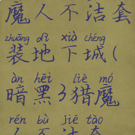 暗黑三猎魔人不洁套装地下城(暗黑3猎魔人不洁套地下城)