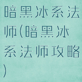 暗黑冰系法师(暗黑冰系法师攻略)