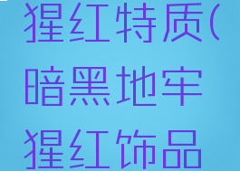 暗黑地牢猩红特质(暗黑地牢猩红饰品怎么样)