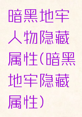 暗黑地牢人物隐藏属性(暗黑地牢隐藏属性)