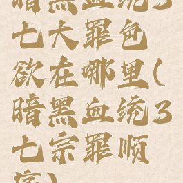 暗黑血统3七大罪色欲在哪里(暗黑血统3七宗罪顺序)