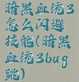 暗黑血统3怎么闪避技能(暗黑血统3bug跳)