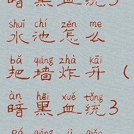 暗黑血统3水池怎么把墙炸开(暗黑血统3爬墙技巧)