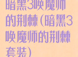 暗黑3唤魔师的荆棘(暗黑3唤魔师的荆棘套装)