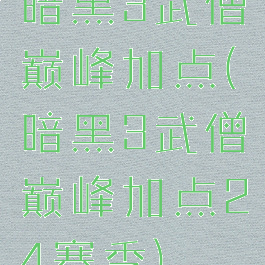 暗黑3武僧巅峰加点(暗黑3武僧巅峰加点24赛季)
