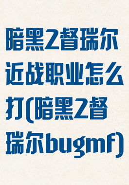 暗黑2督瑞尔近战职业怎么打(暗黑2督瑞尔bugmf)