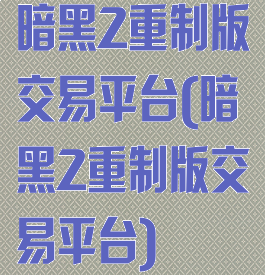 暗黑2重制版交易平台(暗黑2重制版交易平台)