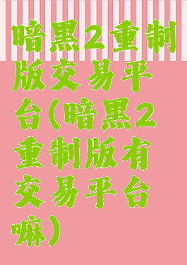 暗黑2重制版交易平台(暗黑2重制版有交易平台嘛)