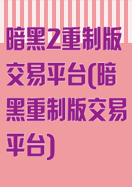 暗黑2重制版交易平台(暗黑重制版交易平台)