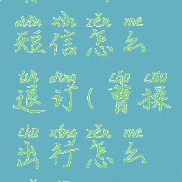 曹操出行短信怎么退订(曹操出行怎么取消)