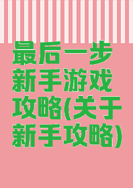 最后一步新手游戏攻略(关于新手攻略)