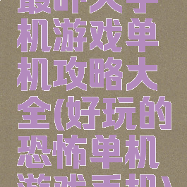 最吓人手机游戏单机攻略大全(好玩的恐怖单机游戏手机)
