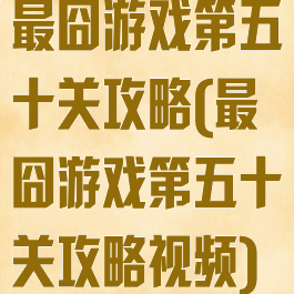 最囧游戏第五十关攻略(最囧游戏第五十关攻略视频)