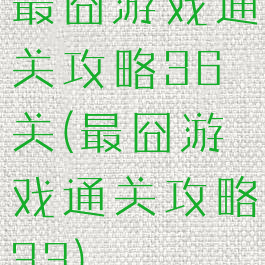 最囧游戏通关攻略36关(最囧游戏通关攻略33)